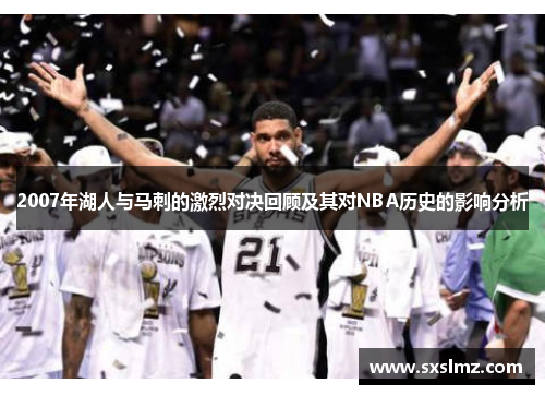 2007年湖人与马刺的激烈对决回顾及其对NBA历史的影响分析